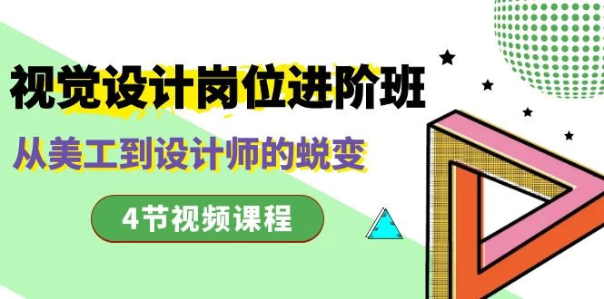 视觉设计岗位进阶班，从美工到设计师的蜕变（4 节课）-轻创副业圈