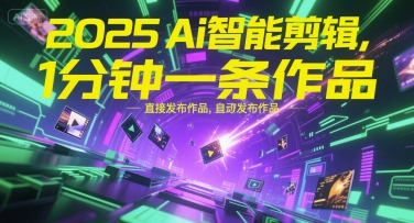 2025Ai智能剪辑，不需要剪辑，直接发布作品，自动剪辑，1分钟一条作品-轻创副业圈
