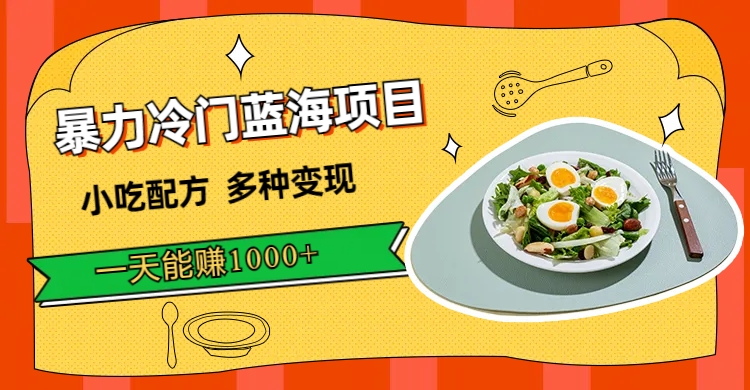 暴力冷门蓝海项目，小吃配方，多种变现，一天能赚 1000+-轻创副业圈