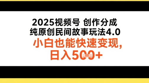 2025视频号创作分成，纯原创民间故事玩法4.0，小白也能快速变现，日入5张-轻创副业圈