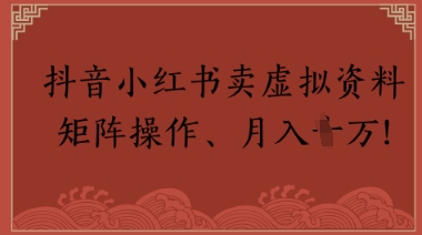 抖音小红书卖虚拟教辅、公务员资料，矩阵操作，月入1W+-轻创副业圈