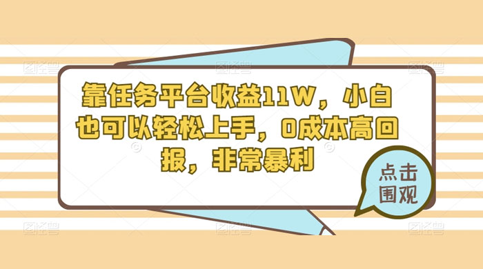 靠任务平台收益 11W，小白也可以轻松上手，0 成本高回报，非常暴利【揭秘】-轻创副业圈