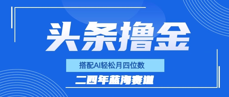 今日头条撸金，配合AI矩阵玩法，月轻松四位数-轻创副业圈