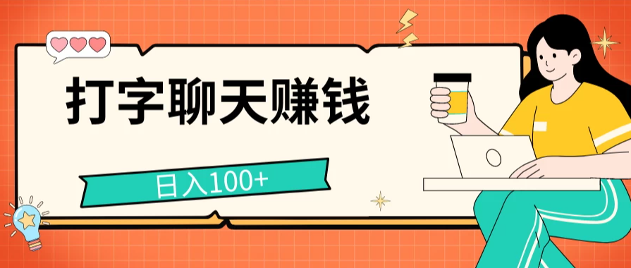 打字聊天赚钱项目，日入100+，无门槛宝妈小白均可做-轻创副业圈