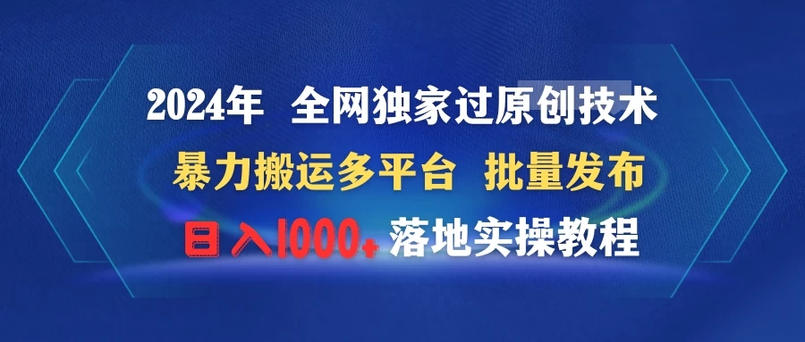 2024年 全网独家过原创技术 暴力搬运多平台批量发布 日入1000+落地实操教程-轻创副业圈