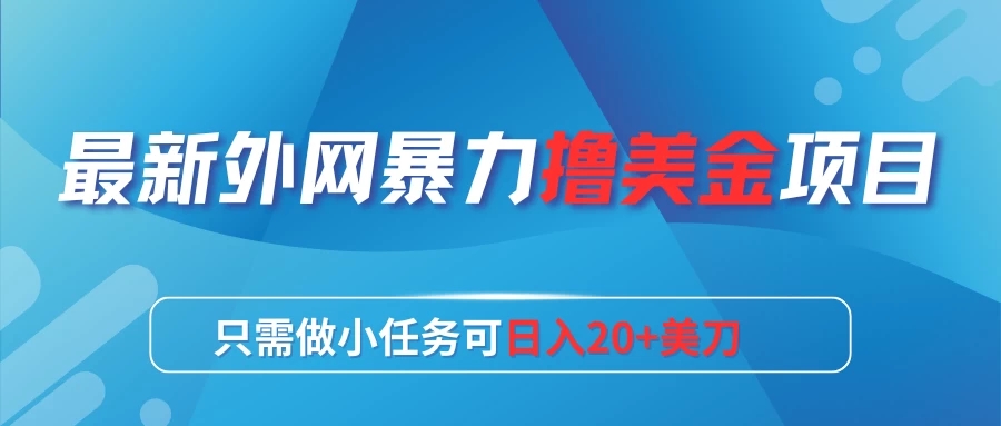 最新外网暴力撸美金项目，只需做小任务可日入20+美刀-轻创副业圈