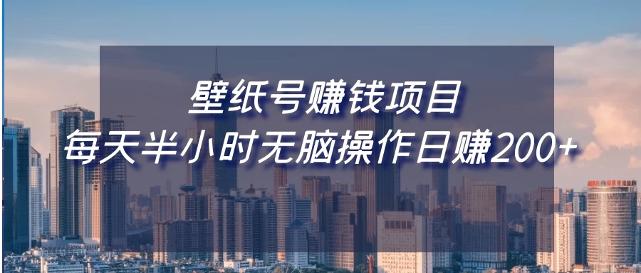 壁纸号赚钱项目，每天半小时无脑操作日赚200+-轻创副业圈