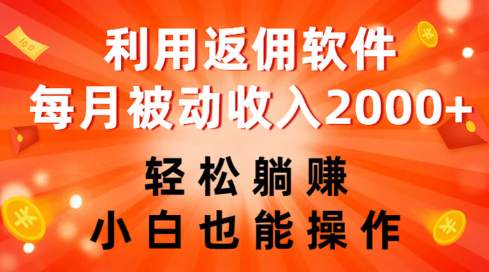 利用返佣软件，轻松躺赚，小白也能操作，每月被动收入 2000+-轻创副业圈