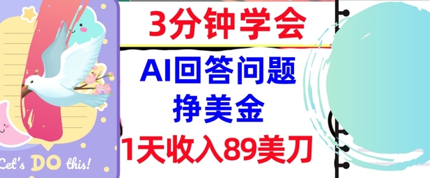 Ai回答问题挣美金，3分钟学会，1天收入89美刀，0门槛，长久被动收入-轻创副业圈