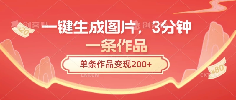 一键生成图片，3分钟一条作品，单条作品变现200+-轻创副业圈