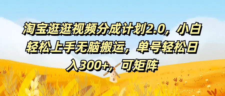 淘宝逛逛视频分成计划2.0，小白轻松上手无脑搬运，单号轻松日入300+，可矩阵-轻创副业圈