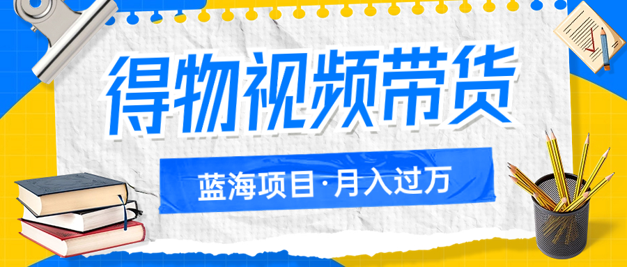 得物视频带货，月入过万的蓝海项目-轻创副业圈