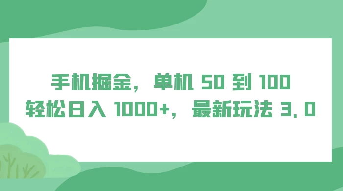 手机掘金，单机 50 到 100，轻松日入 1000+，最新玩法 3.0-轻创副业圈