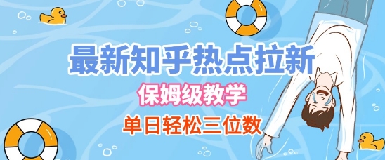 最新知乎热点拉新，保姆级玩法，单日轻松日入三位数-轻创副业圈