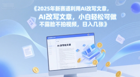2025年新赛道利用AI改写文章，小白轻松可做 不露脸不拍视频，日入几张-轻创副业圈