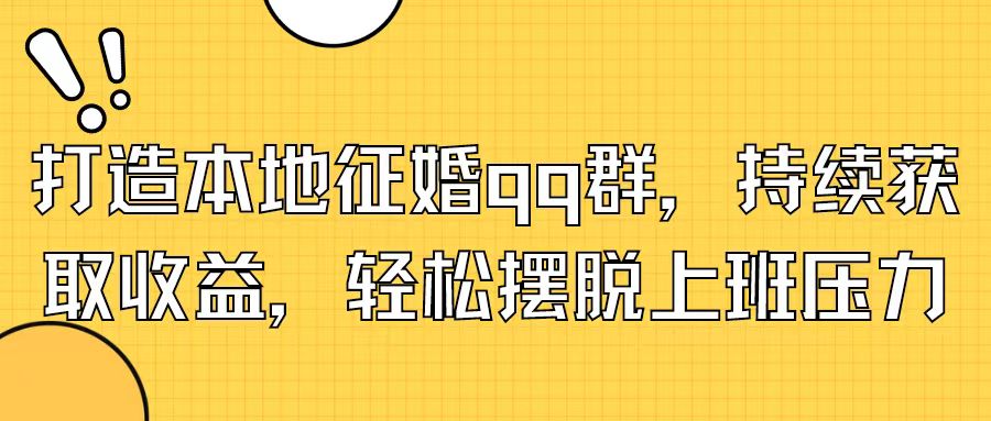 打造本地征婚QQ群，持续获取收益，轻松摆脱上班压力-轻创副业圈