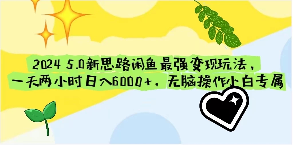 2024 5.0新思路闲鱼最强变现玩法，一天两小时日入6000+，无脑操作小白专属-轻创副业圈