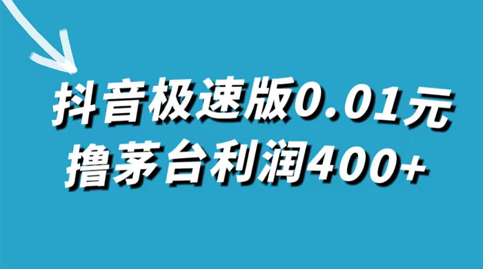 抖音极速版 0.01 元撸茅台，一单利润 400+，需要拉新人砍价-轻创副业圈
