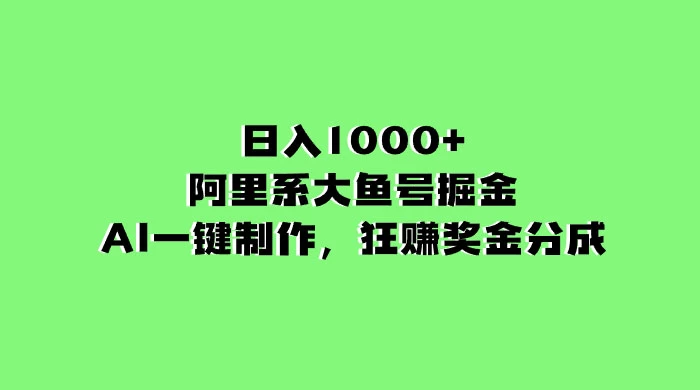 日入 1000+ 的阿里系大鱼号掘金，AI 一键制作，狂赚奖金分成-轻创副业圈