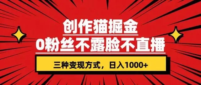 创作猫掘金，0 粉丝不直播不露脸，三种变现方式，小白轻松上手，保姆级实操教程（附资料）-轻创副业圈