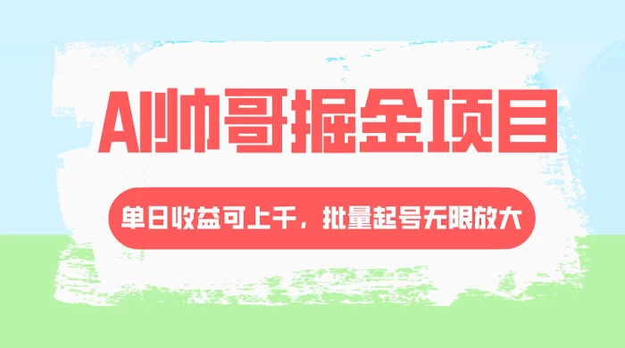 AI 帅哥掘金，流量主冷门玩法，单日收益上千，批量起号无限放大-轻创副业圈