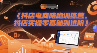 抖店电商陪跑训练营，抖音小店实操零基础到进阶-轻创副业圈