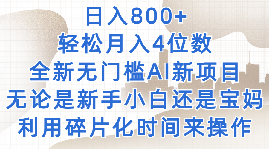 日入800+，轻松月入4位数，2024年全新无门槛AI新项目，无论是新手小白还是宝妈以及上班族，利用碎片化时间来操作-轻创副业圈