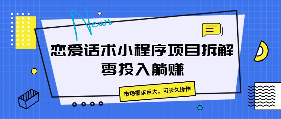 恋爱话术小程序项目拆解，市场需求巨大，可长久操作-轻创副业圈