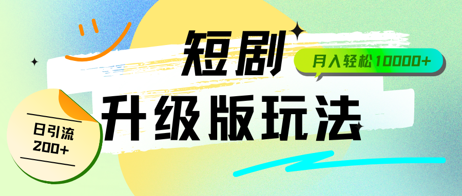 全新升级版短剧玩法，轻松月入10000+，还能日引流200+-轻创副业圈