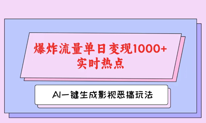 AI一键生成原创视频，影视恶搞玩法，蹭实时热点爆炸流量单日变现1000+-轻创副业圈