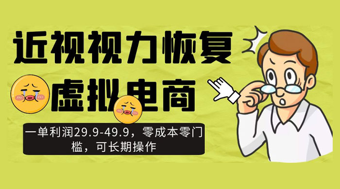 近视视力恢复虚拟电商，一单利润 29.9-49.9，零成本零门槛，可长期操作-轻创副业圈