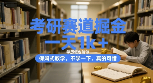 考研赛道掘金，一天1k+，学历低也能做，保姆式教学，不学一下，真的可惜【揭秘】-轻创副业圈