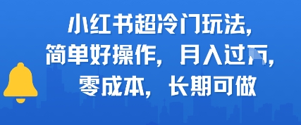小红书超冷门玩法，简单好操作，月入过W，0成本，长期可做-轻创副业圈