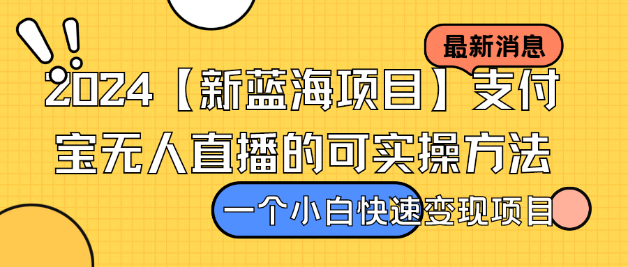 2024【新蓝海项目】支付宝无人直播的可实操方法，一个小白快速变现项目-轻创副业圈