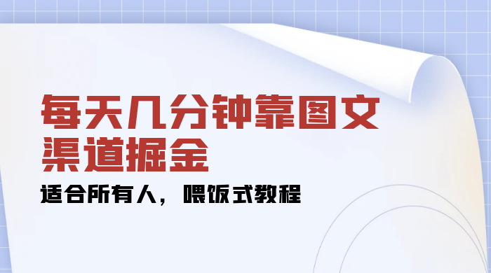 每天几分钟靠图文渠道掘金，日入 200+ 适合所有人，喂饭式教程-轻创副业圈