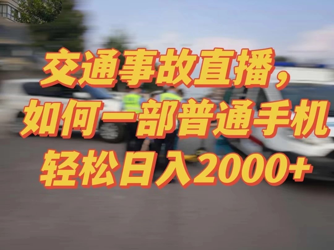 2024最新玩法半无人交通事故直播，实战式教学，轻松日入2000＋，人人都可做-轻创副业圈
