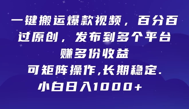 一键搬运爆款视频，百分百过原创，发布到多个平台赚多份收益，可矩阵操作，长期稳定，小白也能日入1000+,-轻创副业圈
