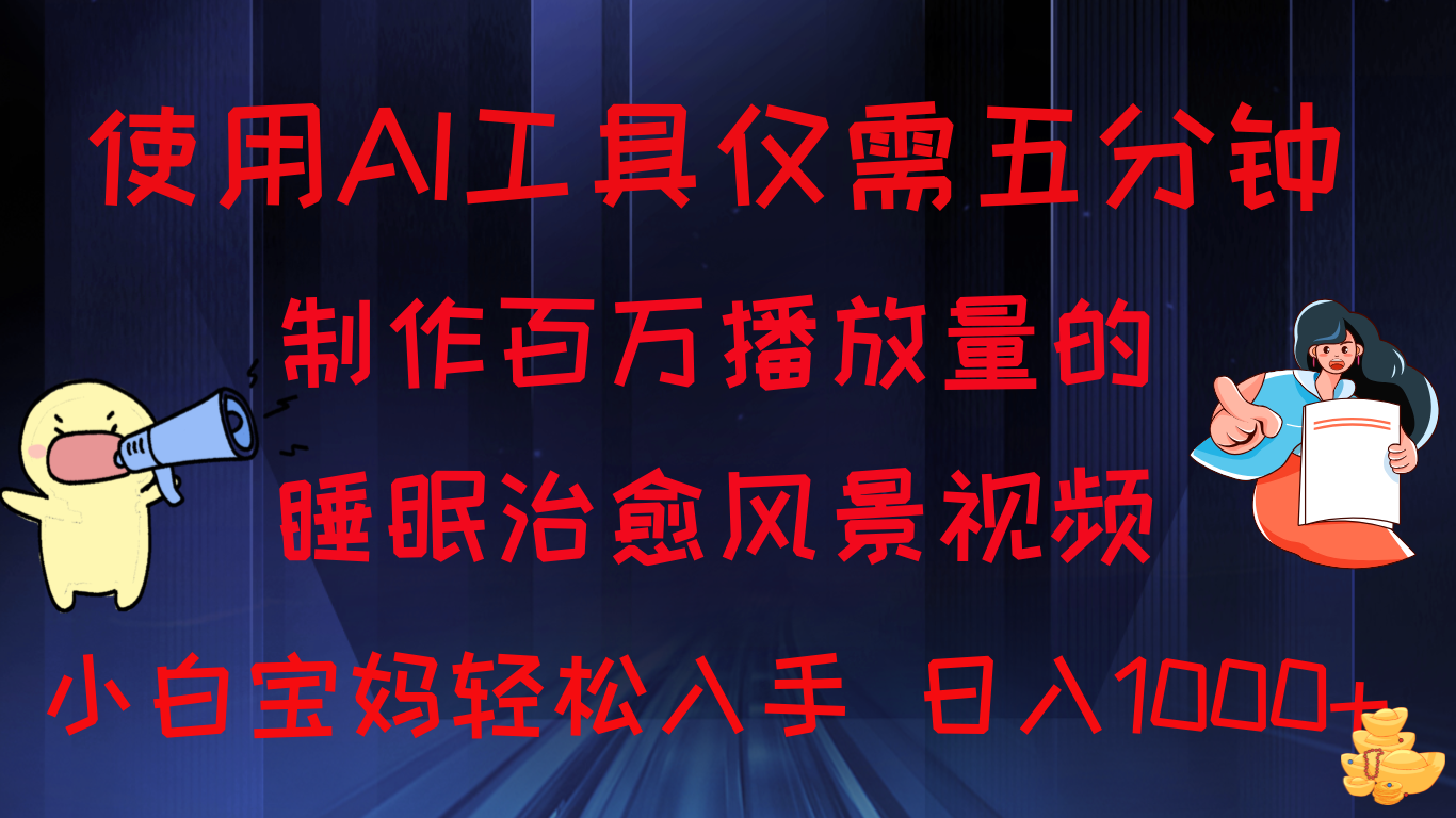 使用AI工具仅需5分钟制作，百万播放量的睡眠治愈风景视频，小白宝妈可操作，日入1000+-轻创副业圈