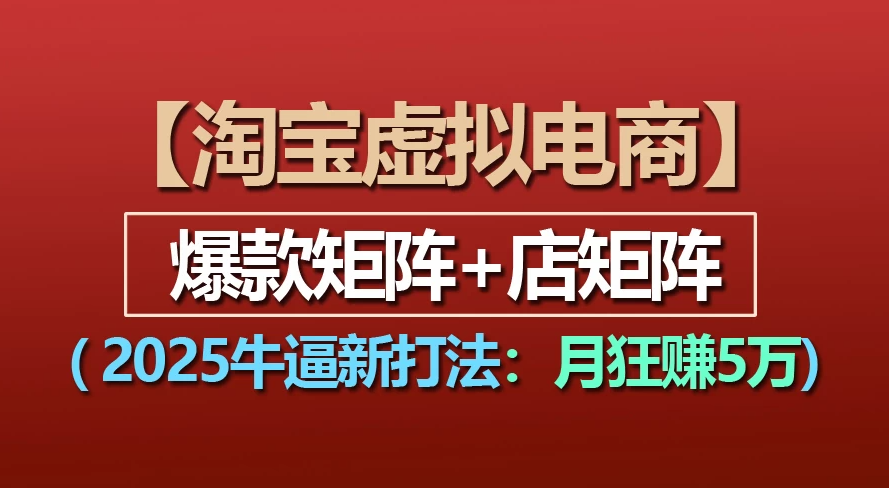 【淘宝虚拟项目】2025牛X新打法：爆款矩阵+店矩阵，月狂赚5万-轻创副业圈