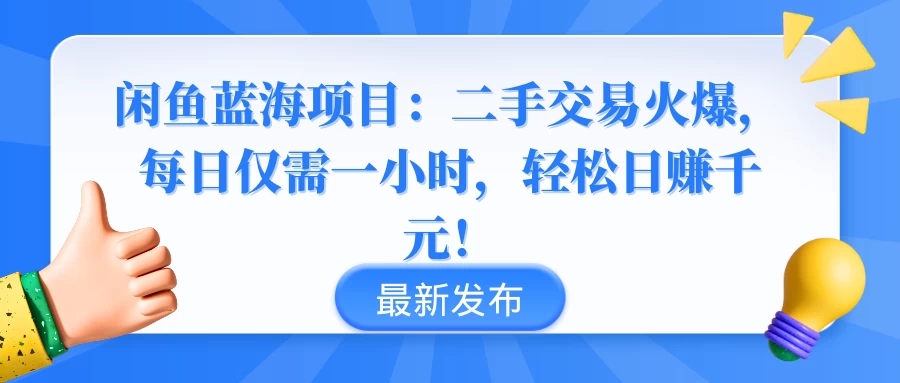 闲鱼蓝海项目：二手交易火爆，每日仅需一小时，轻松日赚千元！-轻创副业圈