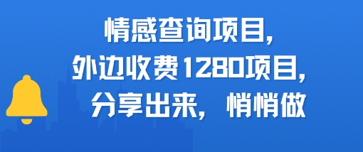 情感查询项目，外边收费1280的项目，分享出来，赶紧操作起来-轻创副业圈
