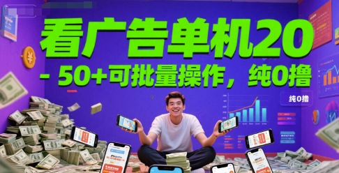 看广告单机20-50+可批量操作，纯0撸-轻创副业圈