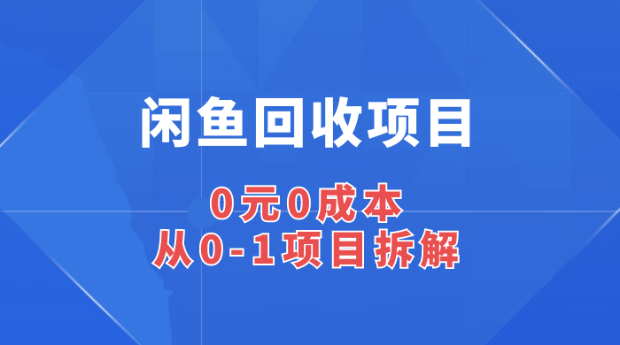 闲鱼回收项目：0 元 0 成本，从 0-1 项目拆解-轻创副业圈