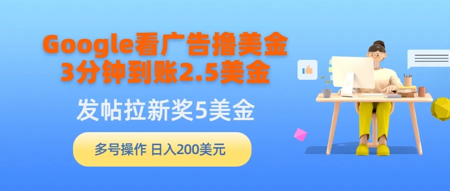 Google看广告撸美金，3分钟到账2.5美金，发帖拉新5美金，多号操作，日入200美元-轻创副业圈