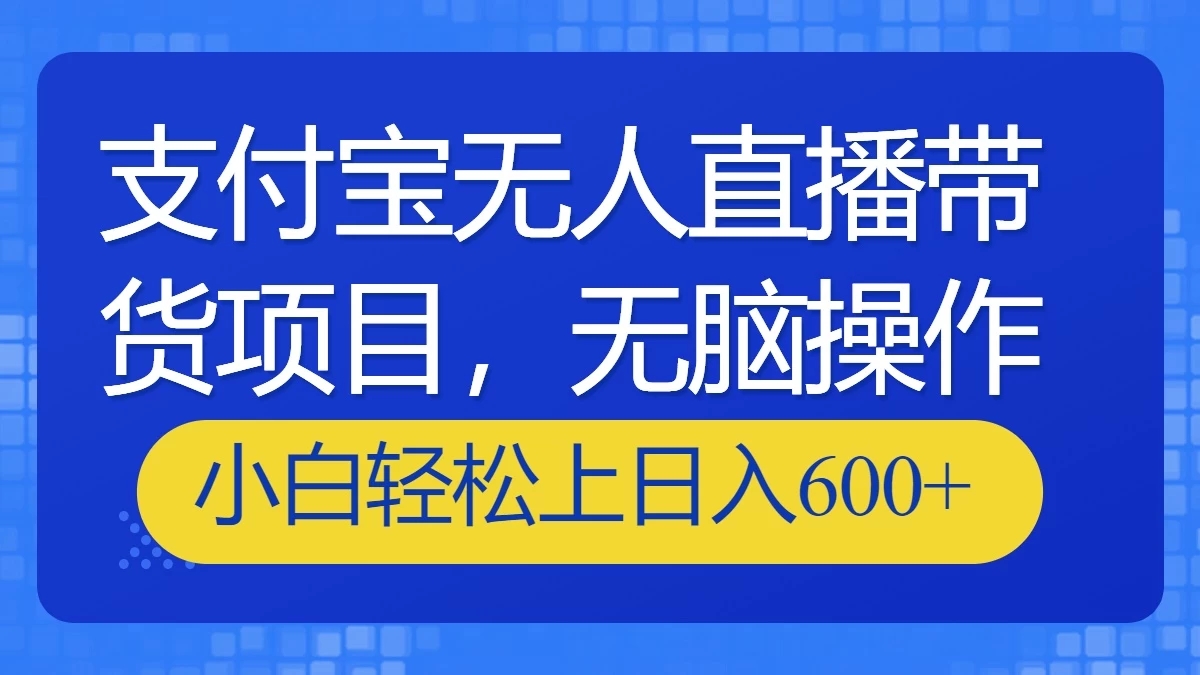 支付宝无人直播带货项目，无脑操作，小白轻松上日入600+-轻创副业圈