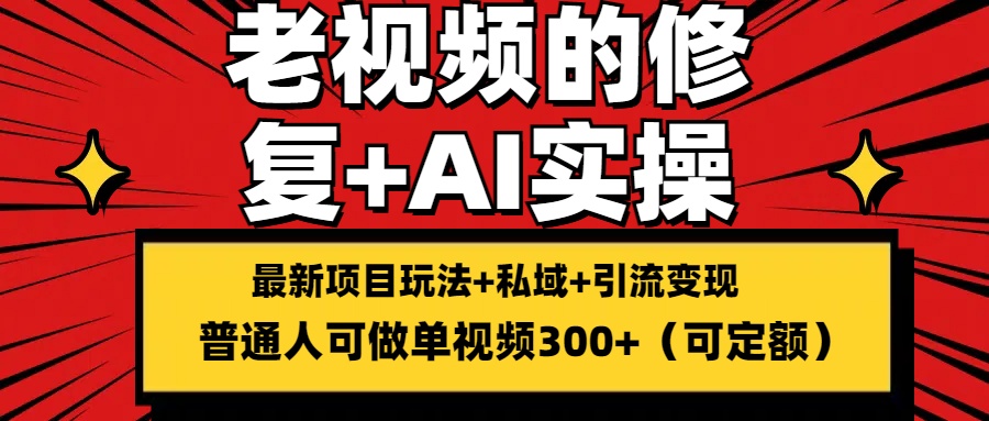 老视频的修复实操，单条收益300+，普通人可零基础-轻创副业圈