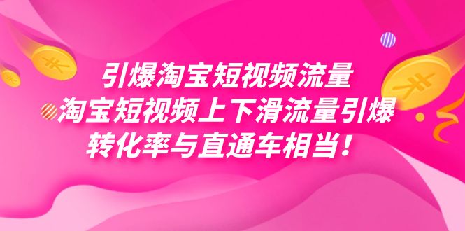 引爆淘宝短视频流量，淘宝短视频上下滑流量引爆，每天免费获取大几万高转化-轻创副业圈