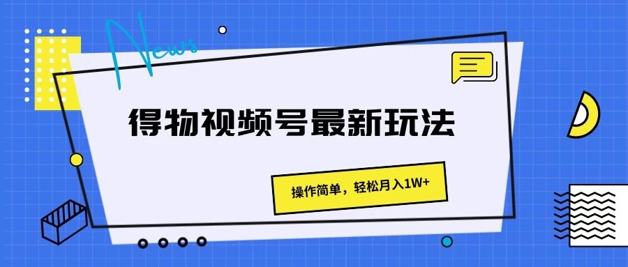 得物视频号最新玩法，操作简单，轻松月入1W+-轻创副业圈