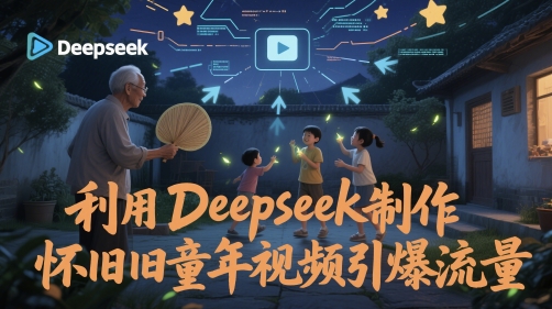 利用Deepseek制作怀旧童年视频引爆流量-轻创副业圈