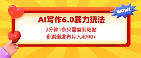 AI写作6.0暴力玩法，2分钟1条只需复制粘贴，多渠道发布月入4k+-轻创副业圈